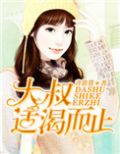 大叔,适渴而止完整版