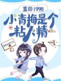 重回1998，小青梅是个粘人精