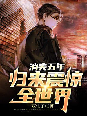 消失五年，归来震惊全世界