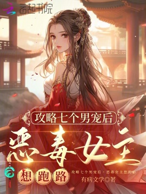 攻略七个男宠后,恶毒女主想跑路作文