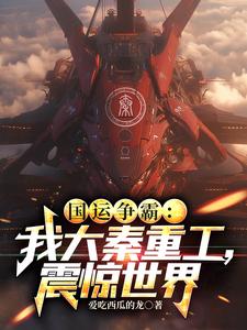 国运争霸:我大秦重工,震惊世界(1-317)