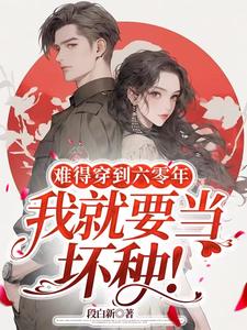 难得穿到六零年,我就要当坏种!(段白新)