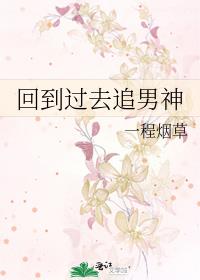 回到过去追男神番外