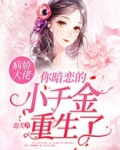 病娇大佬，你暗恋的小千金重生了